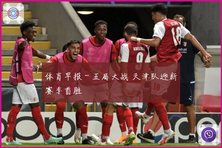 体育早报 - 五局大战 天津队迎新赛季首胜