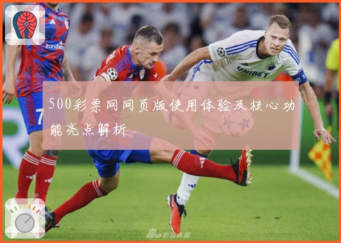 500彩票网网页版使用体验及核心功能亮点解析