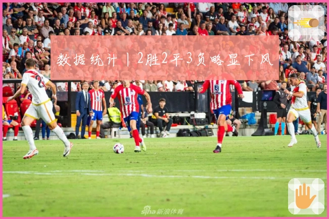 数据统计丨2胜2平3负略显下风
