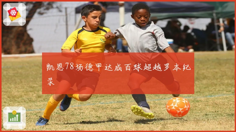 凯恩78场德甲达成百球超越罗本纪录